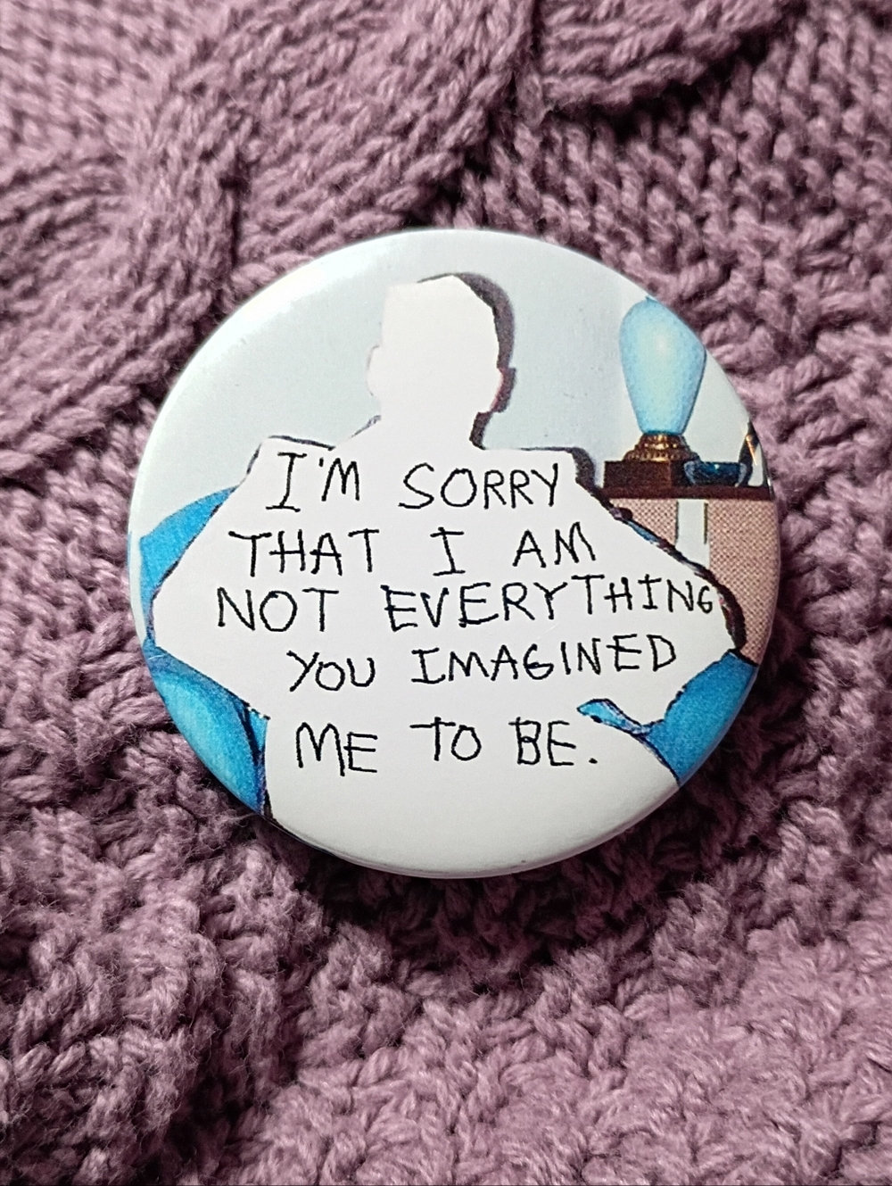 I'm Sorry That I Am Not Everything You Imagined Me To Be Button Pin 1.77" Lonely